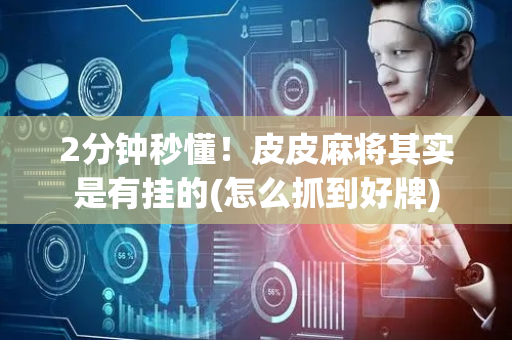 2分钟秒懂！皮皮麻将其实是有挂的(怎么抓到好牌)