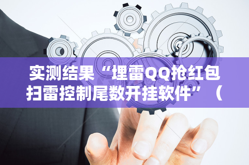 实测结果“埋雷QQ抢红包扫雷控制尾数开挂软件”（详细透视教程）-哔哩哔哩