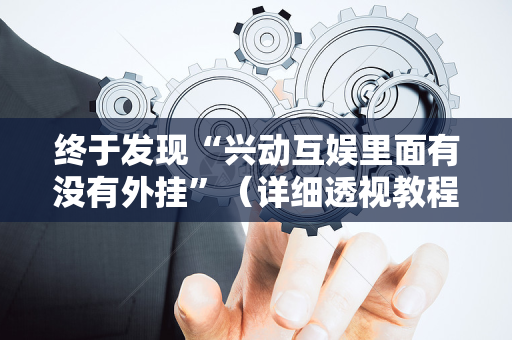 终于发现“兴动互娱里面有没有外挂”（详细透视教程）-哔哩哔哩