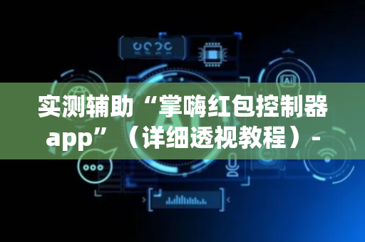 实测辅助“掌嗨红包控制器app”（详细透视教程）-哔哩哔哩