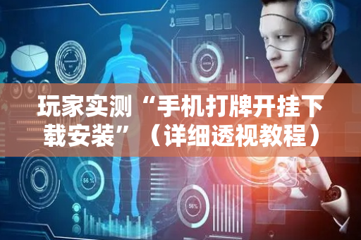 玩家实测“手机打牌开挂下载安装”（详细透视教程）-哔哩哔哩