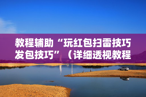 教程辅助“玩红包扫雷技巧发包技巧”（详细透视教程）-哔哩哔哩