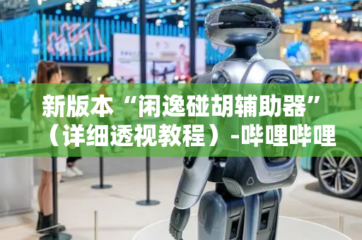 新版本“闲逸碰胡辅助器”（详细透视教程）-哔哩哔哩