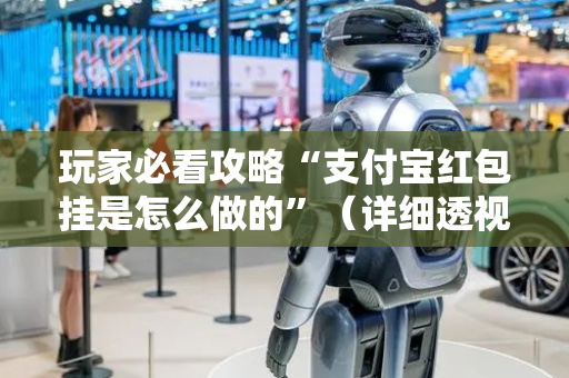 玩家必看攻略“支付宝红包挂是怎么做的”（详细透视教程）-哔哩哔哩