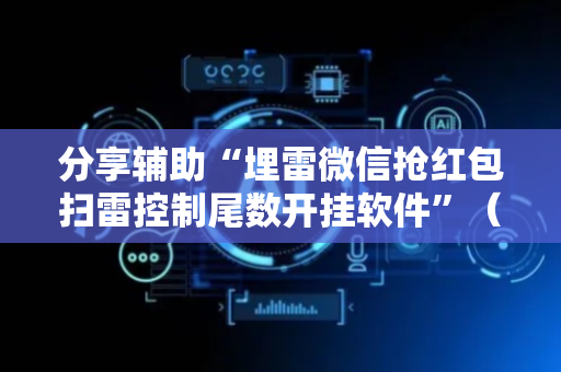 分享辅助“埋雷微信抢红包扫雷控制尾数开挂软件”（详细透视教程）-哔哩哔哩
