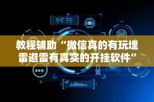 教程辅助“微信真的有玩埋雷避雷有真实的开挂软件”（详细透视教程）-哔哩哔哩