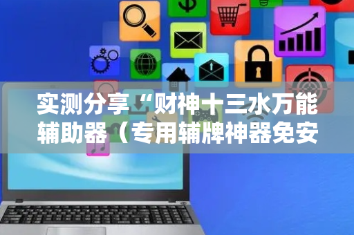 实测分享“财神十三水万能辅助器（专用辅牌神器免安装）