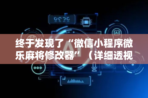 终于发现了“微信小程序微乐麻将修改器”（详细透视教程）-哔哩哔哩
