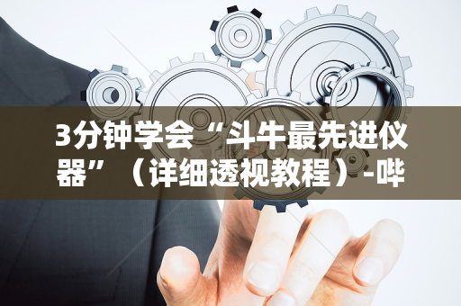 3分钟学会“斗牛最先进仪器”（详细透视教程）-哔哩哔哩