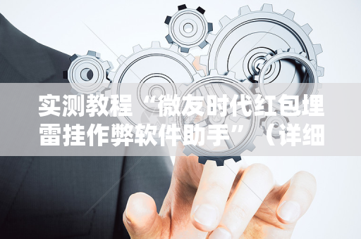 实测教程“微友时代红包埋雷挂作弊软件助手”（详细透视教程）-哔哩哔哩