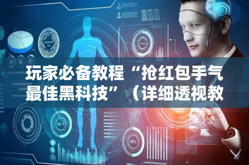 玩家必备教程“抢红包手气最佳黑科技”（详细透视教程）-哔哩哔哩