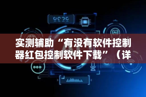 实测辅助“有没有软件控制器红包控制软件下载”（详细透视教程）-哔哩哔哩