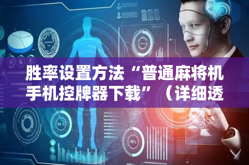 胜率设置方法“普通麻将机手机控牌器下载”（详细透视教程）-哔哩哔哩