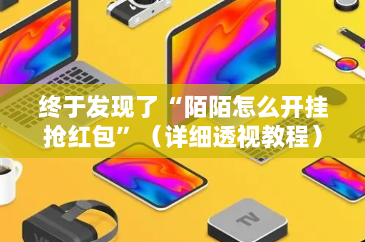 终于发现了“陌陌怎么开挂抢红包”（详细透视教程）-哔哩哔哩