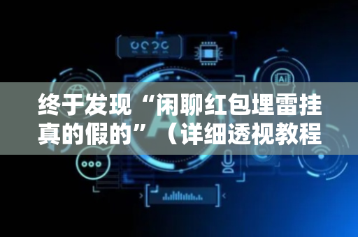 终于发现“闲聊红包埋雷挂真的假的”（详细透视教程）-哔哩哔哩