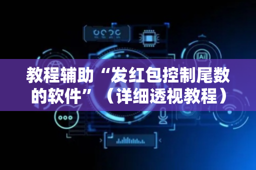 教程辅助“发红包控制尾数的软件”（详细透视教程）-哔哩哔哩