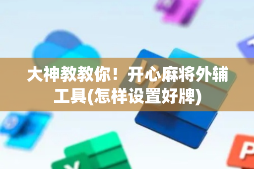 大神教教你！开心麻将外辅工具(怎样设置好牌)