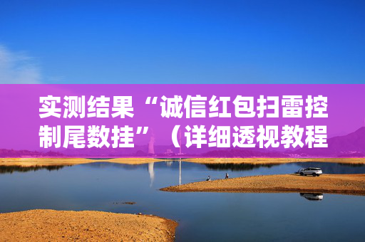 实测结果“诚信红包扫雷控制尾数挂”（详细透视教程）-哔哩哔哩