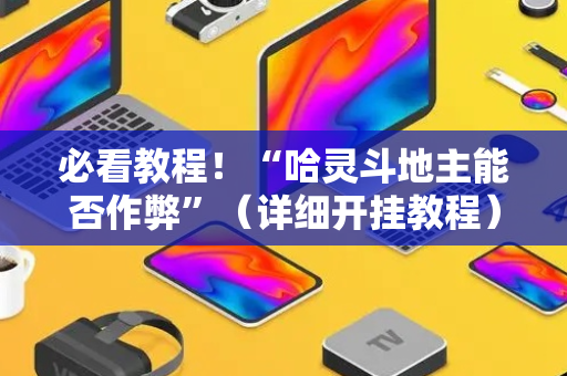 必看教程！“哈灵斗地主能否作弊”（详细开挂教程）-哔哩哔哩