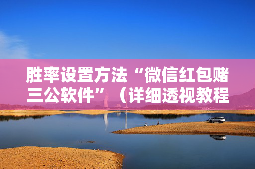 胜率设置方法“微信红包赌三公软件”（详细透视教程）-哔哩哔哩