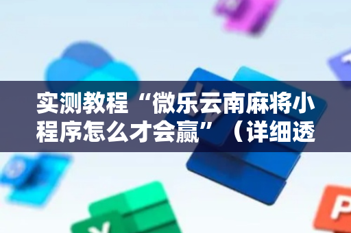 实测教程“微乐云南麻将小程序怎么才会赢”（详细透视教程）-哔哩哔哩