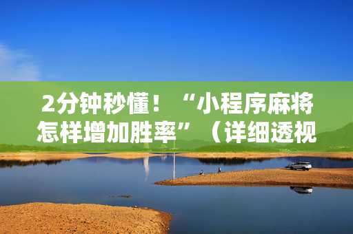 2分钟秒懂！“小程序麻将怎样增加胜率”（详细透视教程）-哔哩哔哩