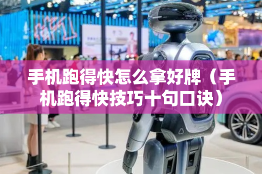 手机跑得快怎么拿好牌（手机跑得快技巧十句口诀）