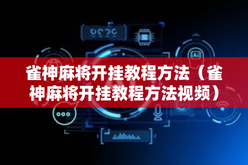 雀神麻将开挂教程方法（雀神麻将开挂教程方法视频）