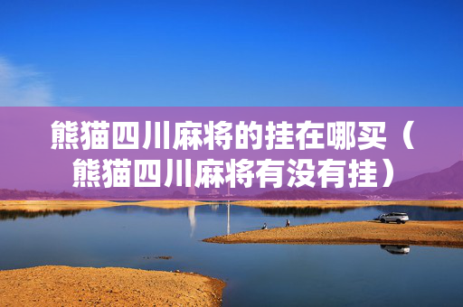 熊猫四川麻将的挂在哪买（熊猫四川麻将有没有挂）