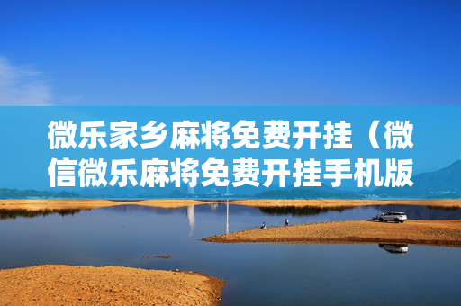 微乐家乡麻将免费开挂（微信微乐麻将免费开挂手机版）