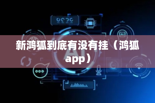 新鸿狐到底有没有挂（鸿狐app）