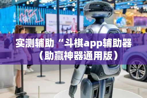 实测辅助“斗棋app辅助器（助赢神器通用版）