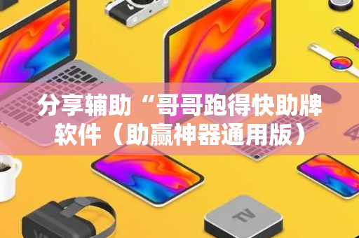 分享辅助“哥哥跑得快助牌软件（助赢神器通用版）
