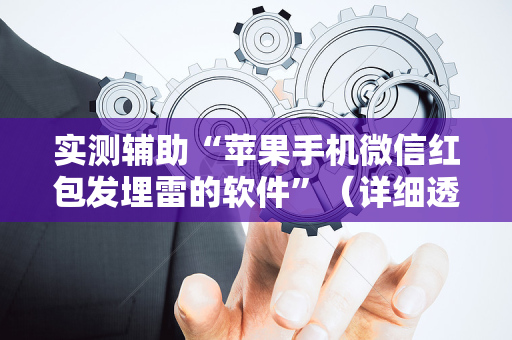 实测辅助“苹果手机微信红包发埋雷的软件”（详细透视教程）-哔哩哔哩