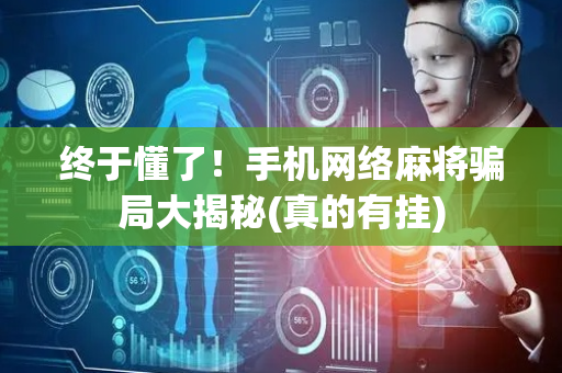 终于懂了！手机网络麻将骗局大揭秘(真的有挂)