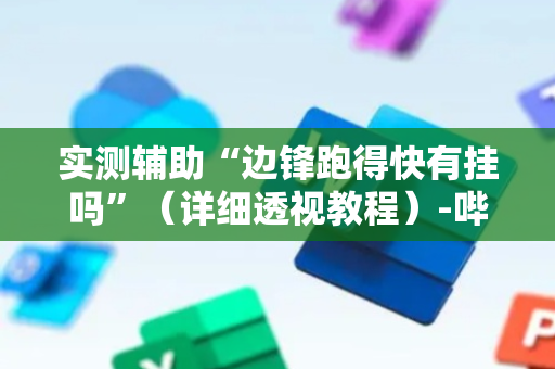 实测辅助“边锋跑得快有挂吗”（详细透视教程）-哔哩哔哩