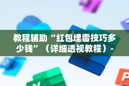 教程辅助“红包埋雷技巧多少钱”（详细透视教程）-哔哩哔哩