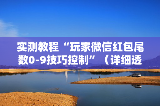实测教程“玩家微信红包尾数0-9技巧控制”（详细透视教程）-哔哩哔哩