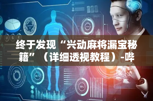 终于发现“兴动麻将漏宝秘籍”（详细透视教程）-哔哩哔哩