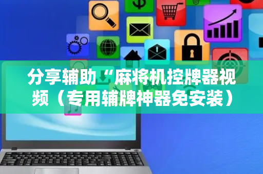 分享辅助“麻将机控牌器视频（专用辅牌神器免安装）