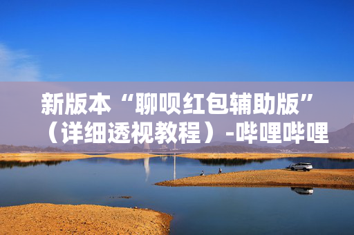 新版本“聊呗红包辅助版”（详细透视教程）-哔哩哔哩