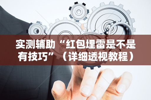 实测辅助“红包埋雷是不是有技巧”（详细透视教程）-哔哩哔哩