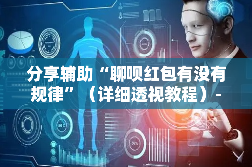 分享辅助“聊呗红包有没有规律”（详细透视教程）-哔哩哔哩