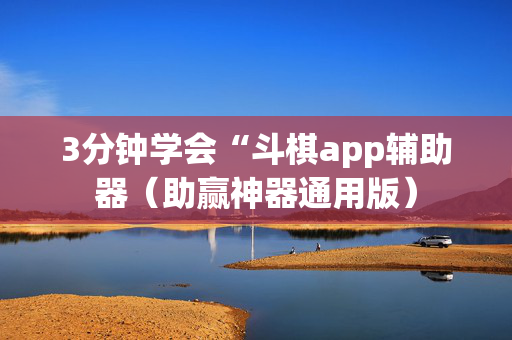 3分钟学会“斗棋app辅助器（助赢神器通用版）
