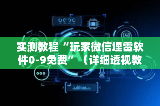 实测教程“玩家微信埋雷软件0-9免费”（详细透视教程）-哔哩哔哩
