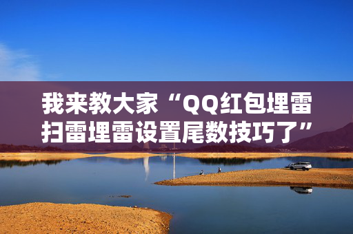 我来教大家“QQ红包埋雷扫雷埋雷设置尾数技巧了”（详细透视教程）-哔哩哔哩