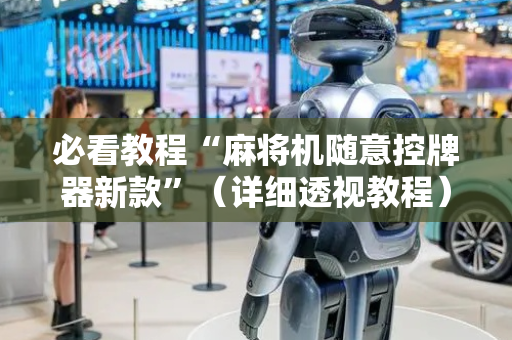 必看教程“麻将机随意控牌器新款”（详细透视教程）-哔哩哔哩