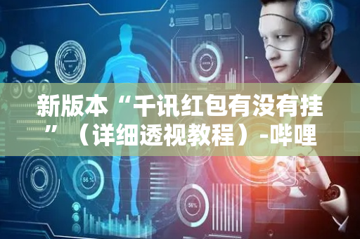 新版本“千讯红包有没有挂”（详细透视教程）-哔哩哔哩