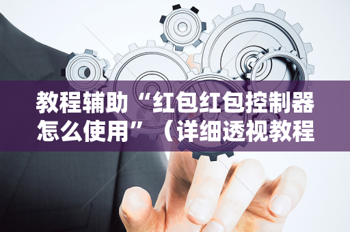 教程辅助“红包红包控制器怎么使用”（详细透视教程）-哔哩哔哩