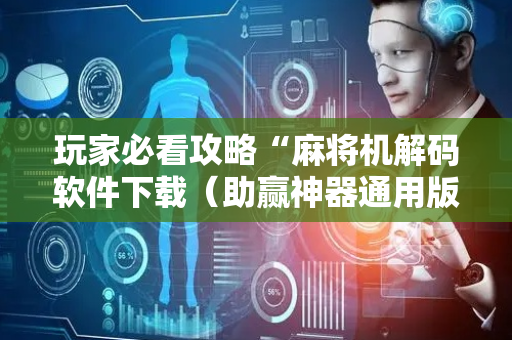 玩家必看攻略“麻将机解码软件下载（助赢神器通用版）